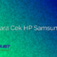 Cara Cek HP Samsung