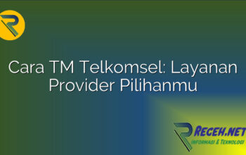 Cara TM Telkomsel: Layanan Provider Pilihanmu