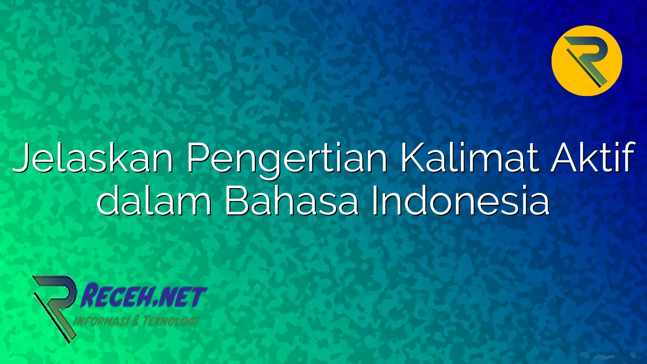Jelaskan Pengertian Kalimat Aktif dalam Bahasa Indonesia