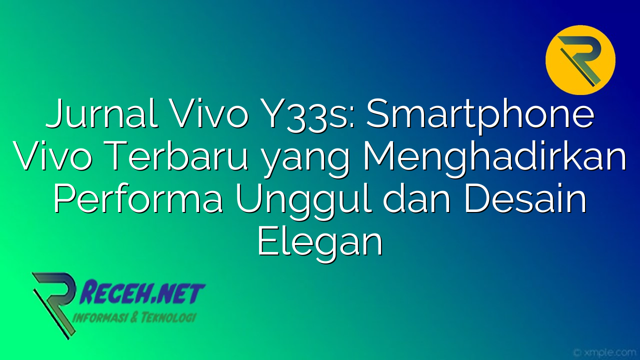 Jurnal Vivo Y33s: Smartphone Vivo Terbaru yang Menghadirkan Performa Unggul dan Desain Elegan