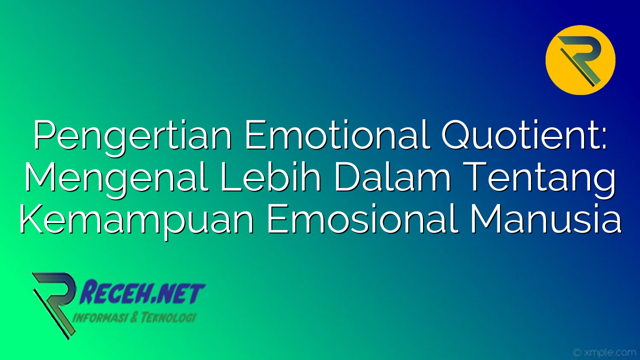 Pengertian Emotional Quotient: Mengenal Lebih Dalam Tentang Kemampuan Emosional Manusia