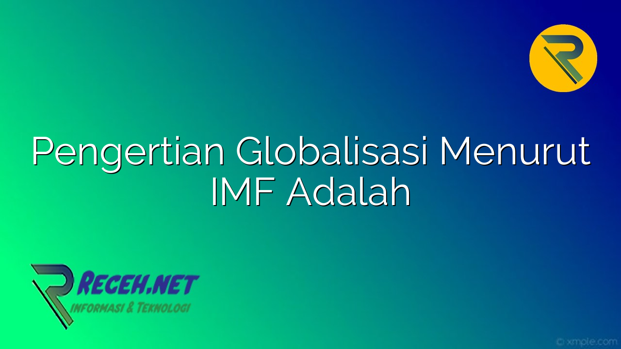 Pengertian Globalisasi Menurut IMF Adalah