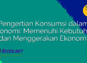 Pengertian Konsumsi dalam Ekonomi: Memenuhi Kebutuhan dan Menggerakan Ekonomi Pengertian Konsumsi dalam Ekonomi: Memenuhi Kebutuhan dan Menggerakan Ekonomi
