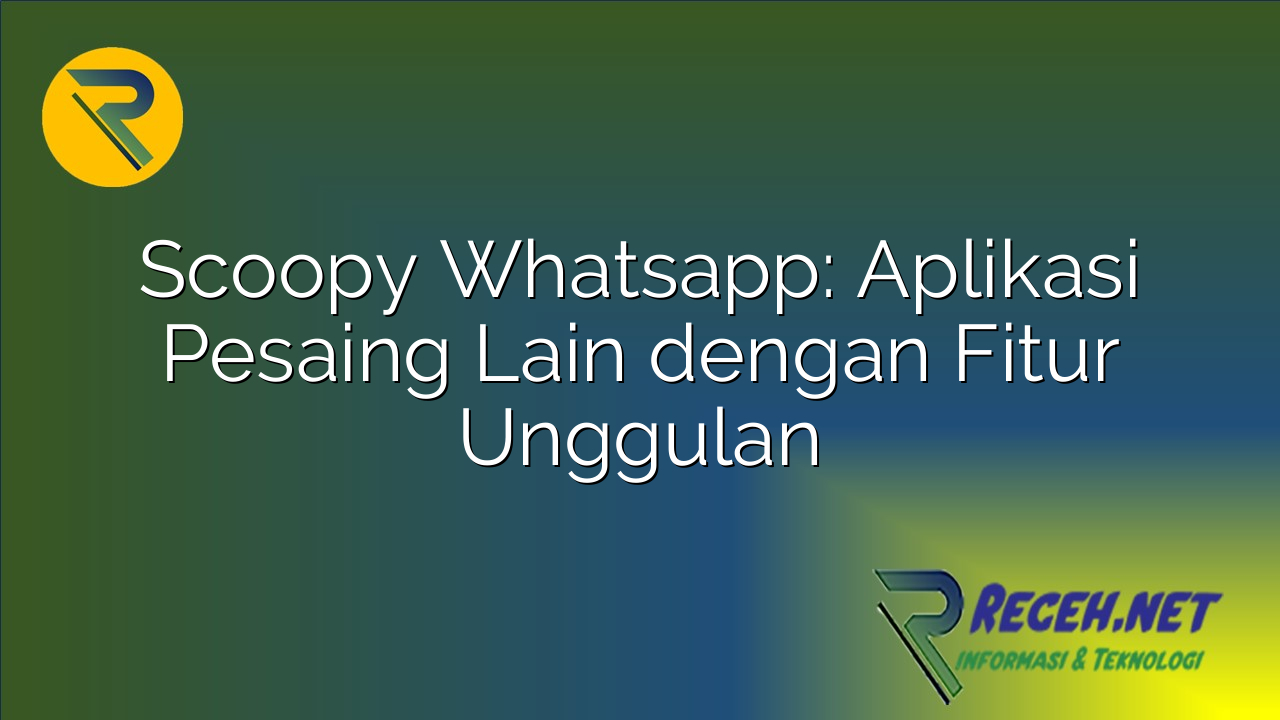Scoopy Whatsapp: Aplikasi Pesaing Lain dengan Fitur Unggulan
