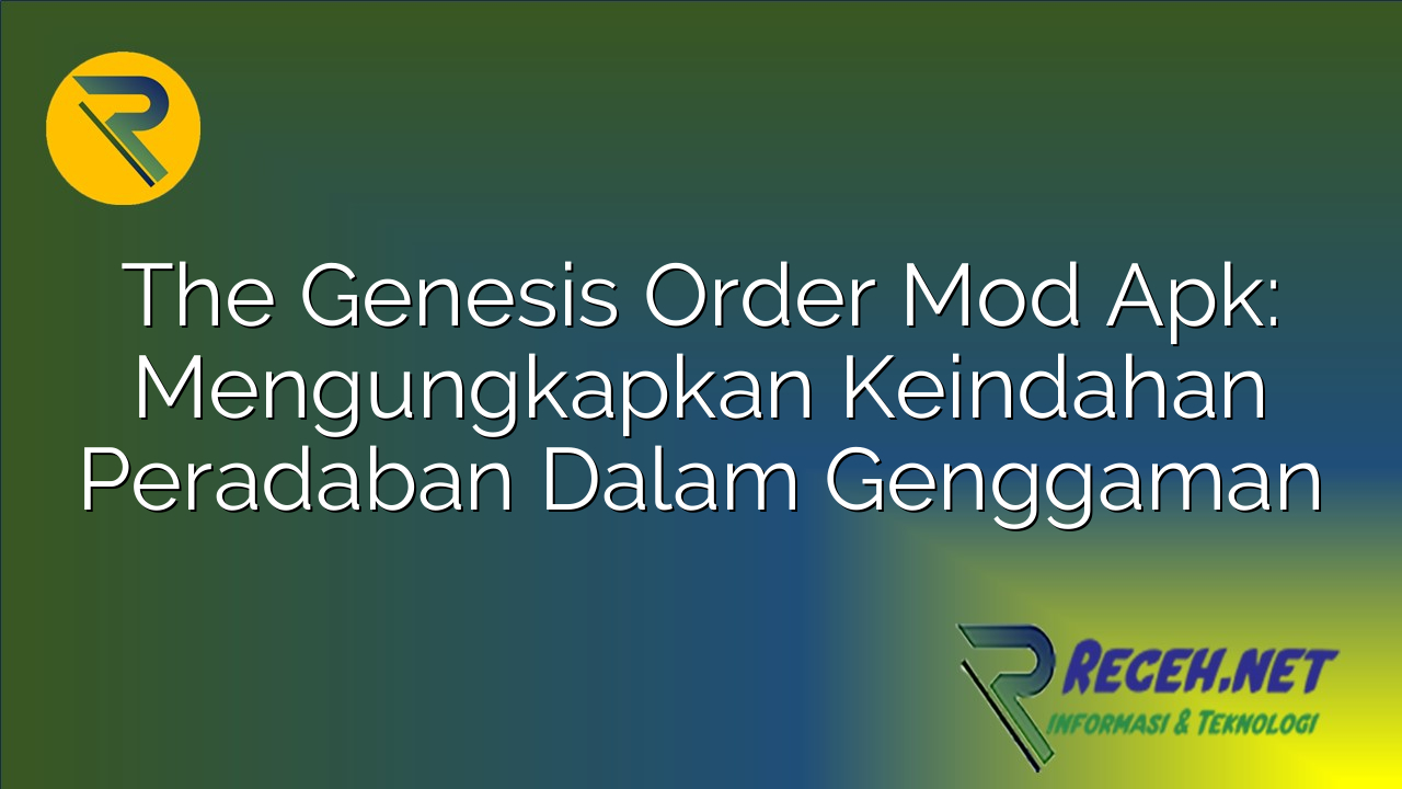 The Genesis Order Mod Apk: Mengungkapkan Keindahan Peradaban Dalam The Genesis Order Mod Apk: Mengungkapkan Keindahan Peradaban Dalam