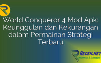 World Conqueror 4 Mod Apk: Keunggulan dan Kekurangan dalam Permainan Strategi Terbaru